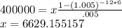 400000=x\frac{1-(1.005)^{-12*6}}{.005}\\x=6629.155157