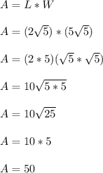 A = L*W\\\\A = (2\sqrt{5})*(5\sqrt{5})\\\\A = (2*5)(\sqrt{5}*\sqrt{5})\\\\A = 10\sqrt{5*5}\\\\A = 10\sqrt{25}\\\\A = 10*5\\\\A = 50\\\\