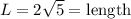L = 2\sqrt{5} = \text{length}