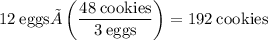 12\:\text{eggs}×\left(\dfrac{48\:\text{cookies}}{3\:\text{eggs}}\right) = 192\:\text{cookies}