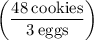 \left(\dfrac{48\:\text{cookies}}{3\:\text{eggs}}\right)
