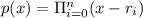 p(x) = \Pi\limits_{i=0}^{n} (x-r_i)