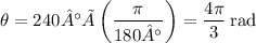 \theta = 240°×\left(\dfrac{\pi}{180°}\right)= \dfrac{4\pi}{3}\:\text{rad}