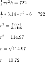 \frac{1}{3}\pi r^{2}h=722\\\\\frac{1}{3}*3.14*r^{2}*6=722\\\\r^{2}=\frac{722*3}{3.14*6}\\\\r^{2}=114.97\\\\r = \sqrt{114.97}\\\\r = 10.72