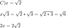 C) x = \sqrt{2} \\\\x\sqrt{3}=\sqrt{2} *\sqrt{3}  =\sqrt{2*3}=\sqrt{6}\\\\2x=2\sqrt{2} \\