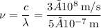 \nu = \dfrac{c}{\lambda} = \dfrac{3×10^8\:\text{m/s}}{5×10^{-7}\:\text{m}}