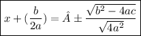 { \boxed{x + ( \frac{b}{2a}) = ± \frac{ \sqrt{ {b}^{2} - 4ac } }{ \sqrt{4a^2} }  }}