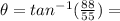 \theta=tan^{-1}(\frac{88}{55})=