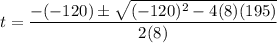 \displaystyle t = \frac{-(-120)\pm \sqrt{(-120)^2 - 4(8)(195)}}{2(8)}