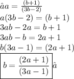 →a =  \frac{(b + 1)}{(3b - 2)}  \\ a(3b - 2) = (b + 1) \\ 3ab - 2a = b + 1 \\ 3ab - b = 2a + 1 \\ b(3a - 1) =( 2a + 1) \\  \boxed{b =  \frac{(2a + 1)}{(3a - 1)} }✓