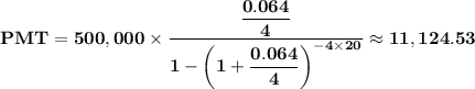 \mathbf{PMT = 500,000 \times \dfrac{\dfrac{0.064}{4} }{1 - \left(1 + \dfrac{0.064}{4} \right)^{-4 \times 20}} \approx 11,124.53}