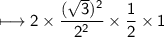 \\ \sf\longmapsto 2\times \dfrac{(\sqrt{3})^2}{2^2}\times \dfrac{1}{2}\times 1
