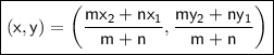 \boxed{\sf (x,y)=\left(\dfrac{mx_2+nx_1}{m+n},\dfrac{my_2+ny_1}{m+n}\right)}
