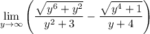 \displaystyle \lim_{y\to\infty}\left(\frac{\sqrt{y^6+y^2}}{y^2+3} - \frac{\sqrt{y^4+1}}{y+4}\right)