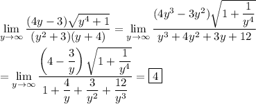 \displaystyle \lim_{y\to\infty}\frac{(4y-3)\sqrt{y^4+1}}{(y^2+3)(y+4)} = \lim_{y\to\infty}\frac{(4y^3-3y^2)\sqrt{1+\dfrac1{y^4}}}{y^3+4y^2+3y+12} \\\\ = \lim_{y\to\infty}\frac{\left(4-\dfrac3y\right)\sqrt{1+\dfrac1{y^4}}}{1+\dfrac4y+\dfrac3{y^2}+\dfrac{12}{y^3}} = \boxed{4}