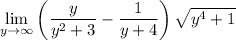 \displaystyle \lim_{y\to\infty}\left(\frac{y}{y^2+3} - \frac1{y+4}\right)\sqrt{y^4+1}