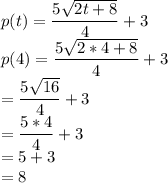 p(t)=\dfrac{5\sqrt{2t+8} }{4} +3\\p(4)=\dfrac{5\sqrt{2*4+8} }{4} +3\\=\dfrac{5\sqrt{16} }{4} +3\\=\dfrac{5*4 }{4} +3\\=5+3\\=8\\