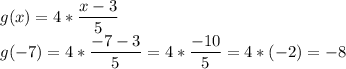 g(x)=4*\dfrac{x-3}{5} \\g(-7)=4*\dfrac{-7-3}{5} =4*\dfrac{-10}{5} =4*(-2)=-8\\\\