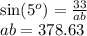 \sin( 5 ^{o}  )  =  \frac{33}{ab}  \\ ab = 378.63