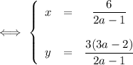 \Longleftrightarrow\ \left \{ \begin{array}{ccc}x&=&\dfrac{6}{2a-1}\\\\y&=&\dfrac{ 3(3a-2)}{2a-1} \\\end{array}\right.\\\\