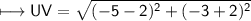 \\ \sf\longmapsto UV=\sqrt{(-5-2)^2+(-3+2)^2}