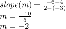 slope (m) = \frac{-6 - 4}{2 -(-3)} \\m = \frac{-10}{5}\\m = -2