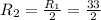 R_{2}=\frac{R_{1}}{2}=\frac{33}{2}\Ohm
