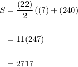 \displaystyle \begin{aligned} S &= \frac{(22)}{2}\left((7) + (240)} \\ \\ &= 11(247) \\ \\ &= 2717\end{aligned}