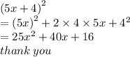 {(5x + 4)}^{2}  \\  =  {(5x)}^{2}  + 2 \times 4 \times 5x +  {4}^{2}  \\  = 25 {x}^{2}  + 40x + 16 \\ thank \: you