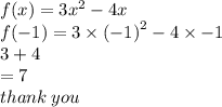 f(x) = 3 {x}^{2}  - 4x \\  f( - 1) = 3 \times  { (- 1)}^{2}  - 4 \times  - 1 \\  3 + 4 \\  = 7 \\ thank \: you
