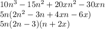 10 {n}^{3}  - 15 {n}^{2}  + 20x {n}^{2}  - 30xn \\ 5n(2 {n}^{2}  - 3n + 4xn - 6x) \\ 5n(2n - 3)(n + 2x)