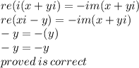 re(i(x + yi) =  - im(x + yi) \\ re(xi - y) =  - im(x + yi) \\  - y =  - (y) \\  - y =  - y \\ proved \: is \: correct