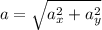 a=\sqrt{a_{x}^{2}+a_{y}^{2} }