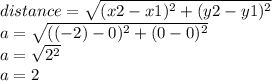distance =  \sqrt{(x2 - x1)^{2} + (y2 - y1) ^{2}  }  \\ a =  \sqrt{(( - 2) - 0)^{2} + (0 - 0) ^{2}  }  \\ a =  \sqrt{ {2}^{2} }  \\ a = 2