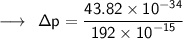 \longrightarrow \:  \:  \sf\Delta p =  \dfrac{43.82 \times  {10}^{ - 34} } { 192 \times  {10}^{ - 15} }