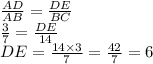 \frac{AD}{AB}  =  \frac{DE}{BC}  \\  \frac{3}{7}  =   \frac{DE}{14}  \\ DE =  \frac{14 \times 3}{7}  =  \frac{42}{7}  = 6