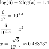\log(6)-2\log(x)=1.4\\\\\dfrac{6}{x^2}=10^{1.4}\\\\\dfrac{6}{10^{1.4}}=x^2\\\\x=\dfrac{\sqrt{6}}{10^{0.7}}\approx0.488737