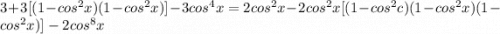 3+3[(1-cos^2x)(1-cos^2x)]-3cos^4x=2cos^2x-2cos^2x[(1-cos^2c)(1-cos^2x)(1-cos^2x)]-2cos^8x