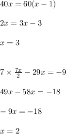 40x = 60(x - 1) \\  \\ 2x = 3x - 3 \\  \\ x = 3 \\  \\  \\ 7 \times \frac{7x}{2}  - 29x =  - 9 \\  \\ 49x - 58x =  - 18 \\  \\  - 9x =  - 18 \\  \\ x = 2