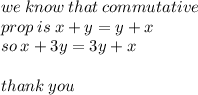 we \: know \: that \: commutative \:  \\ prop \: is \: x + y = y + x \\ so \: x + 3y = 3y + x \\  \\ thank \: you