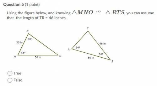 Using the figure below, and knowing △MNO ≅ △RTS, you can assume that the length of TR = 46 inches.