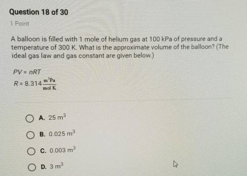 A balloon is filled with 1 mole of helium gas at 100 kPa of pressure and atemperature of 300 K. What