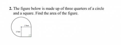 The figure below is made up of three quarters of a circle and a square. Find the area of the figure.