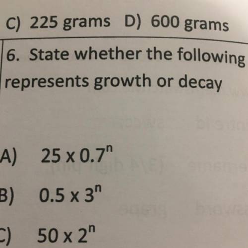State whether the following represents growth or decay A) 25 x 0.7^n B) 0.5 x 3^n C) 50 x 2^n