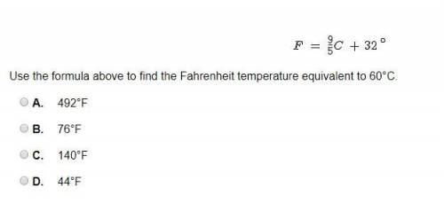 Use the formula above to find the Fahrenheit temperature equivalent to 60°C. A. 492°F B. 76°F C. 140