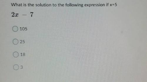 What is the solution to the following expression if x=52x - 7 A. 105B. 25C. 18D. 3