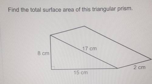 Find the total surface area of this triangular prism.17 cm8 cm2 cm15 cm