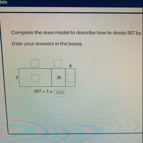 Complete the area model to describe how to divide 957 by 3. Enter your answers in the boxes