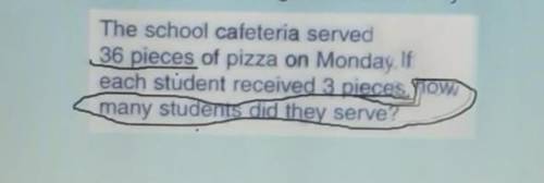 The school cafeteria served36 pieces of pizza on Monday. If each student received 3 pieces, how many