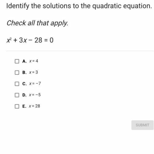Identify the solution to the quadratic equation. Check all that apply. X^2+3x-28=0